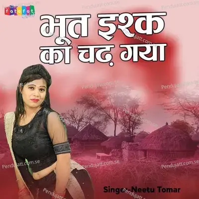 Bhoot Ishq Ka Chad Gaya - Neetu Tomar