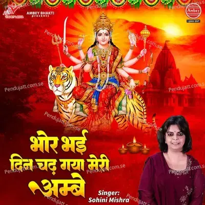Bhor Bhai Din Chadh Gaya Meri Ambe - Sohini Mishra