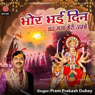 Bhor Bhayi Din Chad Gaya Meri Ambey - Prem Prakash Dubey