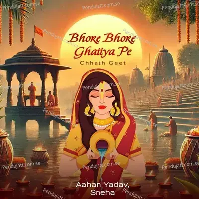 Bhore Bhore Ghatiya Pe Chhath Geet - Aahan Yadav album cover 