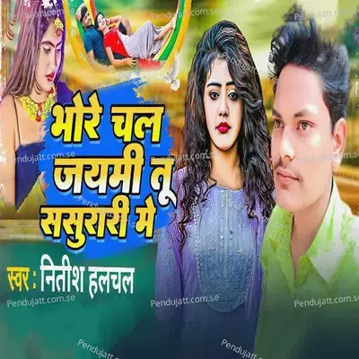 Bhore Chal Jaimi Tu Sasurari Me - Nitish Halchal album cover 