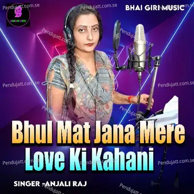 Bhul Mat Jana Mere Love Ki Kahani - Anjali Raj