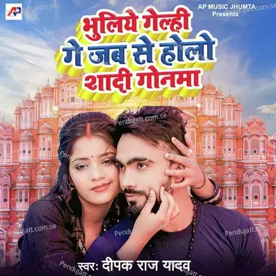 Bhuliye Gelhi Ge Jab Se Holo Shadi Gonma - Deepak Raj Yadav album cover 