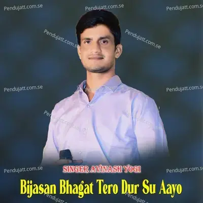 Bijasan Bhagat Tero Dur Su Aayo - Avinash Yogi