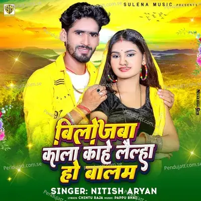 Bilojaba Kala Kahe Lailha Ho Balam - Nitish Aryan album cover