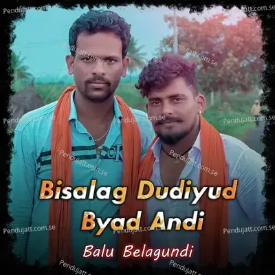 Bisalag Dudiyud Byadandi - Balu Belagundi