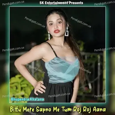 Bittu Mere Sapno Me Tum Roj Roj Aana - Bhupendra Khatana