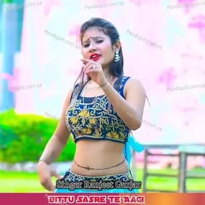 Bittu Sasre Te Aagi - Ranjeet Gurjar album cover 