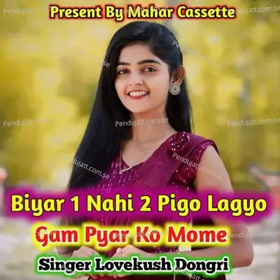 Biyar 1 Nahi 2 Pigo Lagyo Gam Pyar Ko Mome - Lovekush Dungri