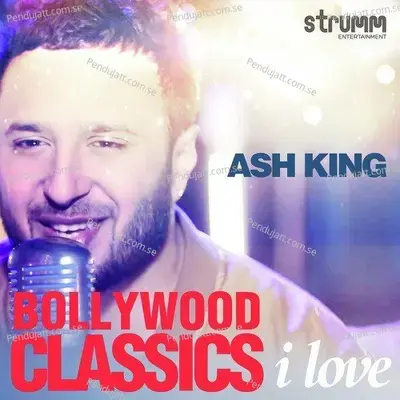 Bollywood Classics I Love - Ash King - Ash King cover album