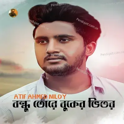 Bondhu Tore Buker Vitor - Atif Ahmed Niloy album cover 