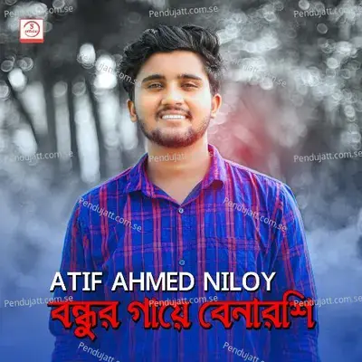 Bondhur Gaye Benarosi - Atif Ahmed Niloy album cover 