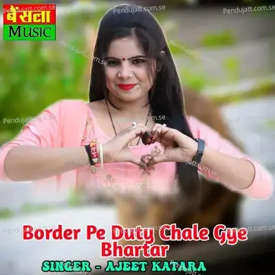 Border Pe Duty Chale Gye Bhartar - Ajeet Katara album cover 