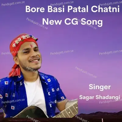 Bore Basi Patal Chatni New Cg Song - Sagar Shadangi album cover 