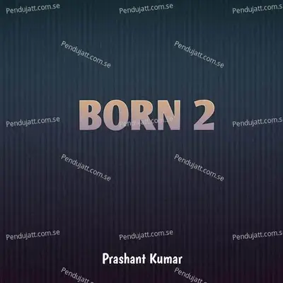 Born 2 - Prashant Kumar album cover 