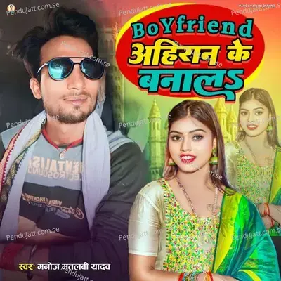 Boyfriend Ahiran Ke Banal - Manoj Matalbi yadav album cover 