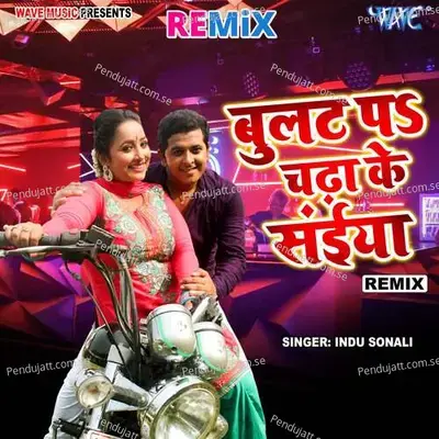 Bulat Pa Chadha Ke Saiya - Remix - Indu Sonali album cover 