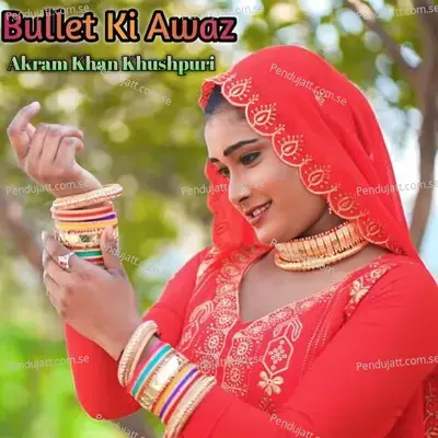 Bullet Ki Awaz - Akram Khan Khushpuri album cover 