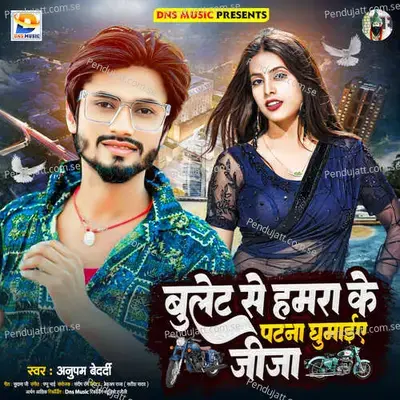 Bullet Se Hamra Ke Patna Ghumaiye Jija - Anupam Bedardi album cover 
