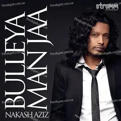 Bulleya Man Jaa - Nakash Aziz