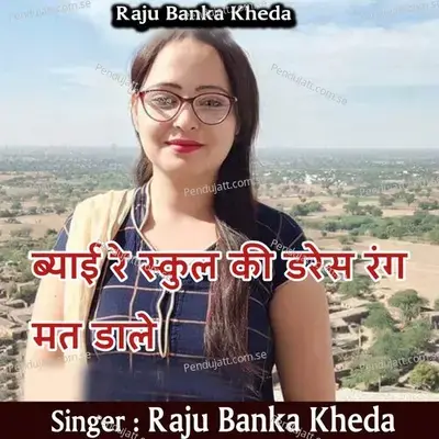 Byai Re School Ki Dress Rang Mat Daalo - Raju Banka Kheda album cover 
