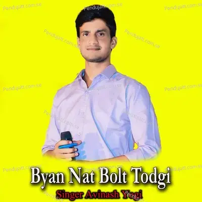 Byan Nat Bolt Todgi - Avinash Yogi