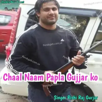 Chaal Naam Papla Gujjar Ko - Rishi Raj Gurjar album cover 