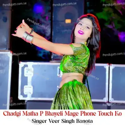 Chadgi Matha P Bhayeli Mage Phone Touch Ko - Veer Singh banota