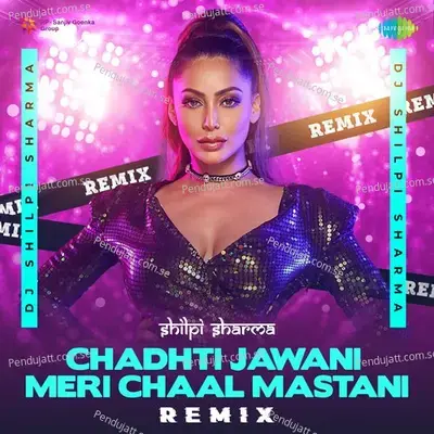 Chadhti Jawani Meri Chaal Mastani - Remix - DJ Shilpi Sharma album cover 