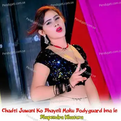 Chadti Juwani Ko Bhayeli Moku Bodyguard Bna Le - Bhupendra Khatana album cover 