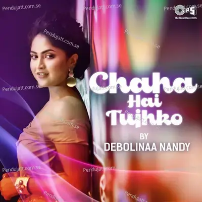 Chaha Hai Tujhko - Debolinaa Nandy album cover 