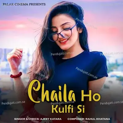 Chaila Ho Kulfi Si - Ajeet Katara