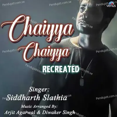Chaiyya Chaiyya Recreated - Siddharth Slathia album cover 