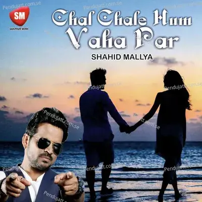 Chal Chale Hum Vaha Par - Shahid Mallya album cover 