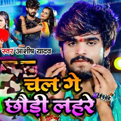 Chal Ge Chhaudi Lahare - Ashish Yadav album cover 