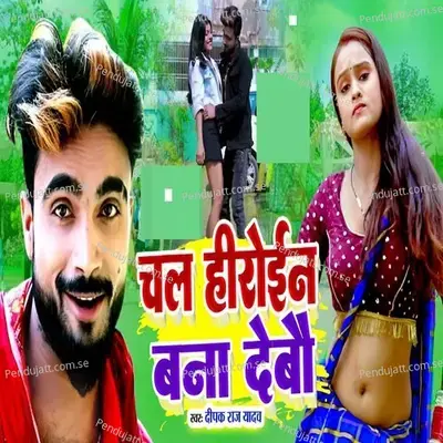 Chal Heroine Bana Debo - Deepak Raj Yadav album cover 