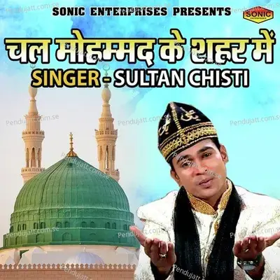 Chal Mohmmad Ke Seher Main - Sultan Chisti