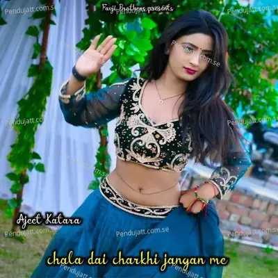 Chala Dai Charkhi Jangan Me - Ajeet Katara