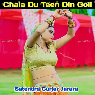 Chala Du Teen Din Goli - Satendra Gurjar Jarara