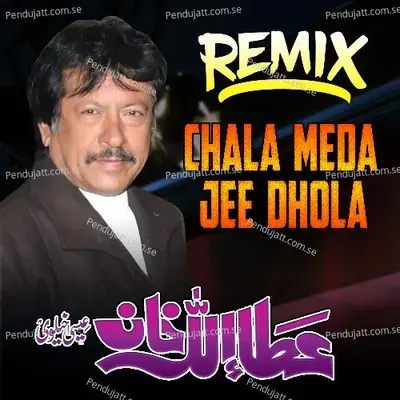Chala Meda Jee Dhola Remix - Attaullah Khan Esakhelvi album cover 
