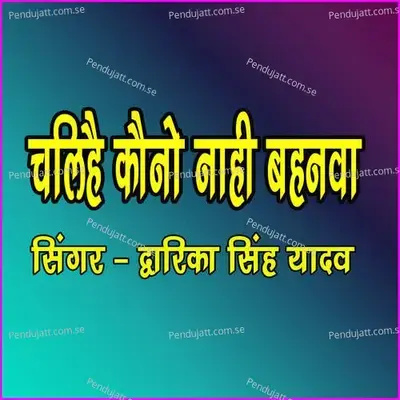 Chalihy Kouno Nahi Bahanva - Dwarika singh yadav album cover 