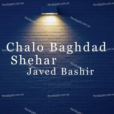 Chalo Baghdad Shehar - Javed Bashir album cover 