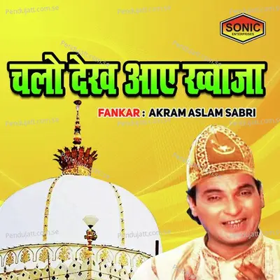 Chalo Dekh Aaye Khuwaja - Akram Aslam Sabri album cover 