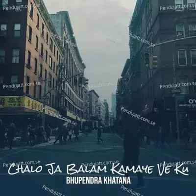 Chalo Ja Balam Kamaye Ve Ku - Bhupendra Khatana album cover 