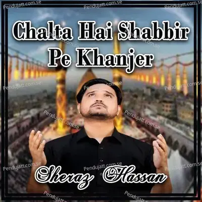 Chalta Hai Shabbir Pe Khanjer - Sheraz Hassan album cover 