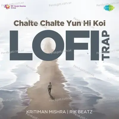 Chalte Chalte Yun Hi Koi - Lofi Trap - Kritiman Mishra album cover 