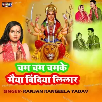 Cham Cham Chamke Maiya Bindiya Lilar - Ranjan Rangeela Yadav album cover 