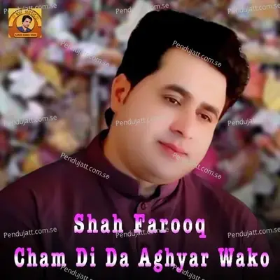 Cham Di Da Aghyar Wako - Shah Farooq