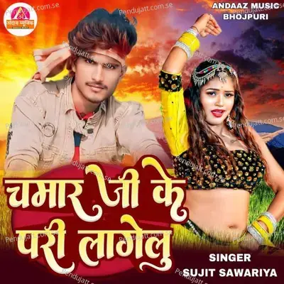 Chamar Ji Ke Pari Lagelu - Sujit Sawariya album cover 