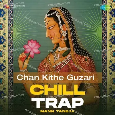 Chan Kithe Guzari Chill Trap - Mann Taneja album cover 